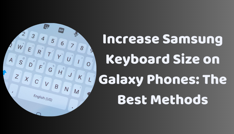 increase-samsung-keyboard-size-on-galaxy-phones-the-best-3-methods